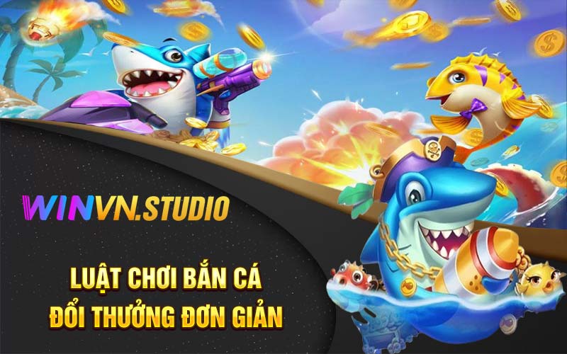 Luật chơi bắn cá đổi thưởng đơn giản 