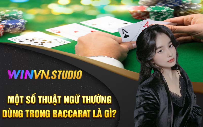 Một số thuật ngữ thường dùng trong baccarat là gì?